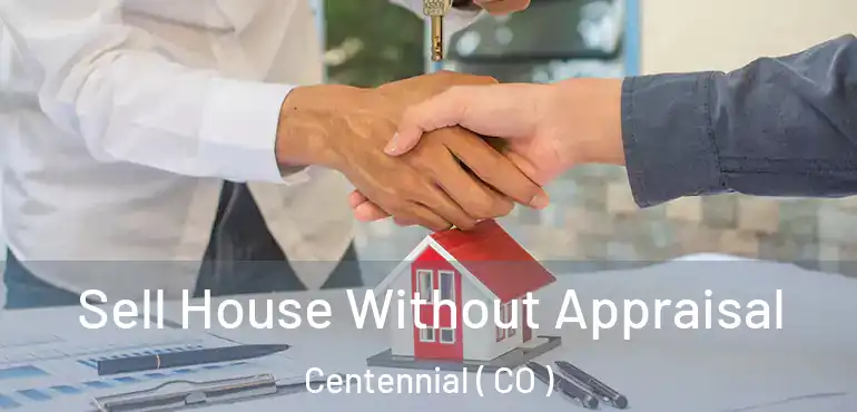 Sell House Without Appraisal Centennial ( CO )
