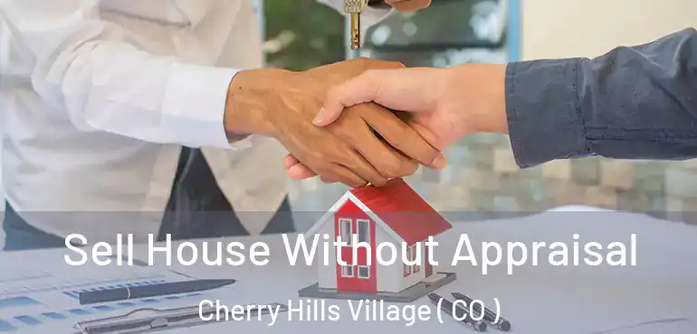 Sell House Without Appraisal Cherry Hills Village ( CO )