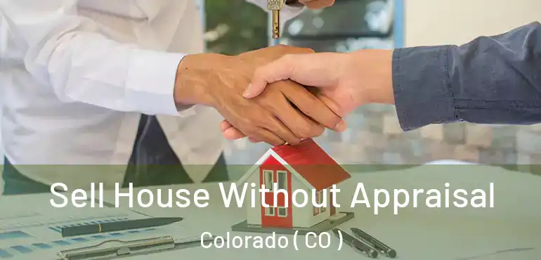 Sell House Without Appraisal Colorado ( CO )