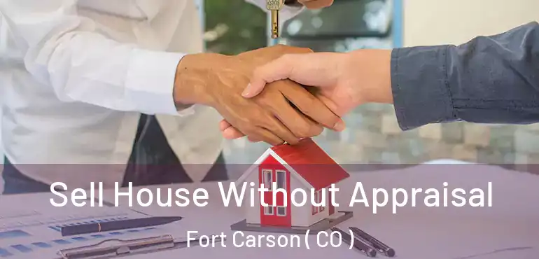Sell House Without Appraisal Fort Carson ( CO )