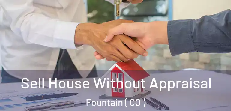 Sell House Without Appraisal Fountain ( CO )