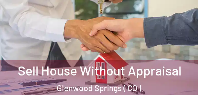 Sell House Without Appraisal Glenwood Springs ( CO )
