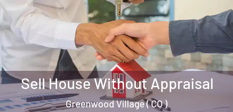 Sell House Without Appraisal Greenwood Village ( CO )