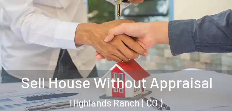 Sell House Without Appraisal Highlands Ranch ( CO )