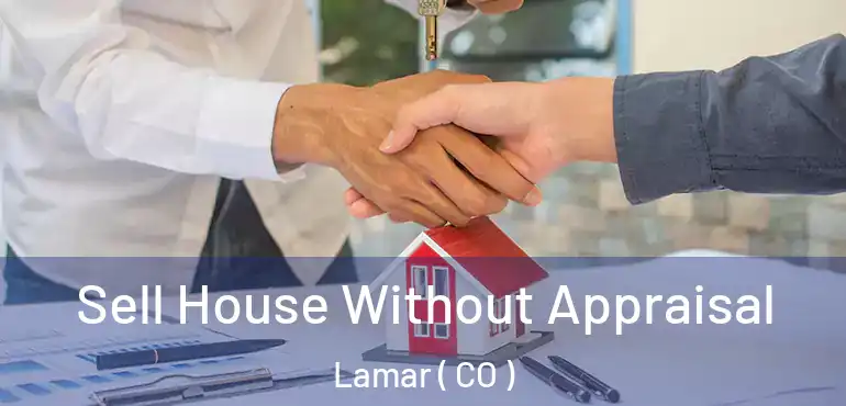 Sell House Without Appraisal Lamar ( CO )