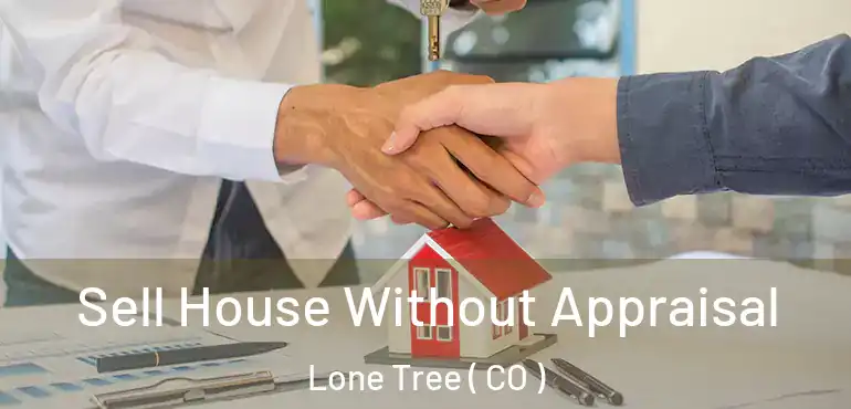 Sell House Without Appraisal Lone Tree ( CO )