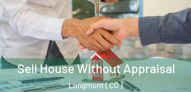 Sell House Without Appraisal Longmont ( CO )