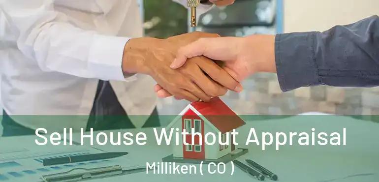 Sell House Without Appraisal Milliken ( CO )
