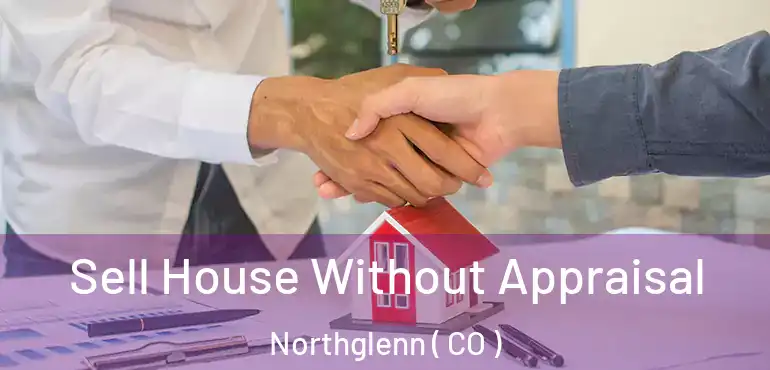 Sell House Without Appraisal Northglenn ( CO )