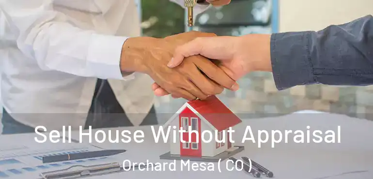Sell House Without Appraisal Orchard Mesa ( CO )