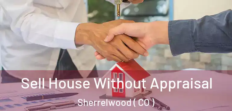 Sell House Without Appraisal Sherrelwood ( CO )