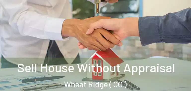 Sell House Without Appraisal Wheat Ridge ( CO )