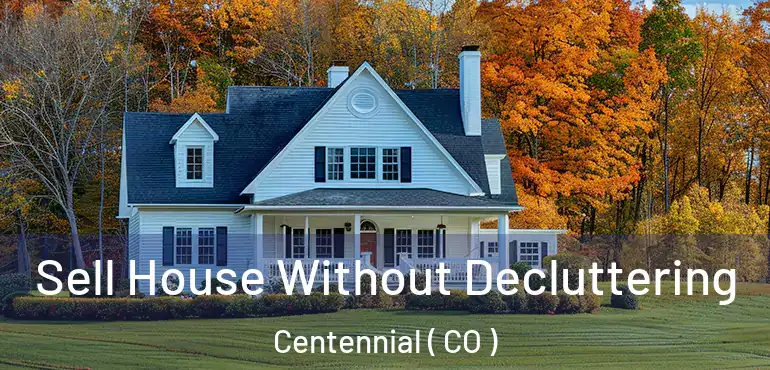 Sell House Without Decluttering Centennial ( CO )