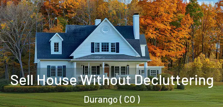 Sell House Without Decluttering Durango ( CO )