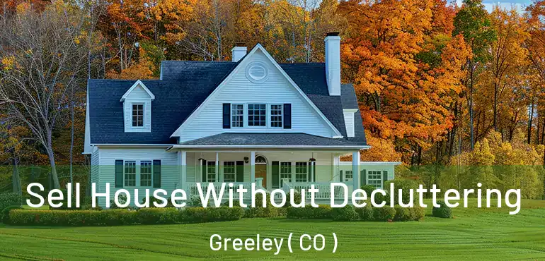 Sell House Without Decluttering Greeley ( CO )