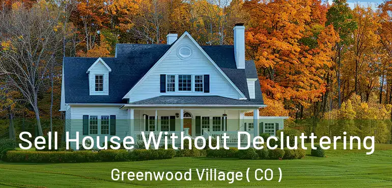 Sell House Without Decluttering Greenwood Village ( CO )