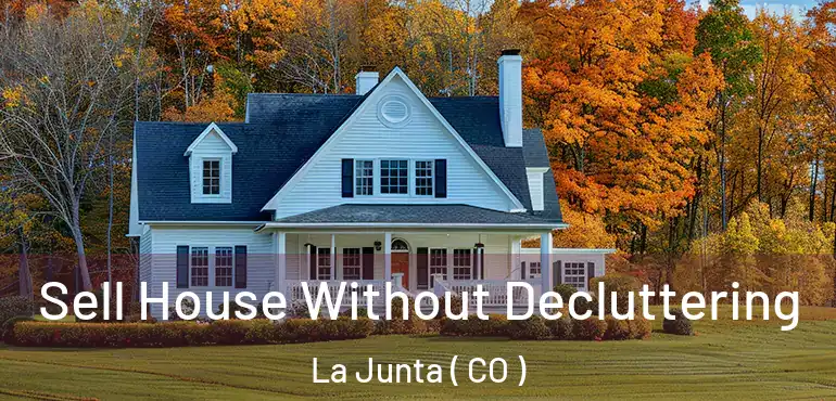 Sell House Without Decluttering La Junta ( CO )