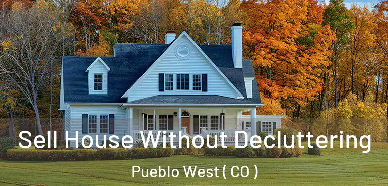 Sell House Without Decluttering Pueblo West ( CO )