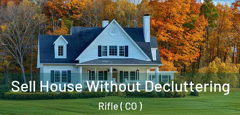 Sell House Without Decluttering Rifle ( CO )