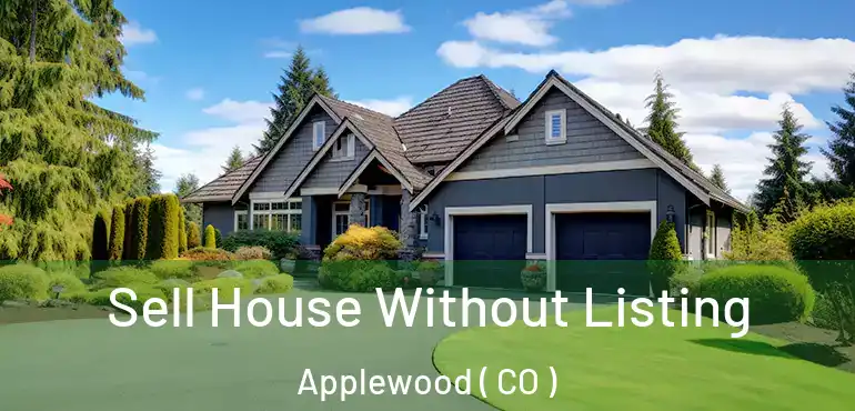 Sell House Without Listing Applewood ( CO )