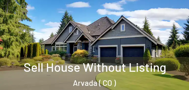 Sell House Without Listing Arvada ( CO )