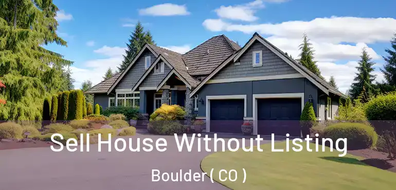  Sell House Without Listing Boulder ( CO )