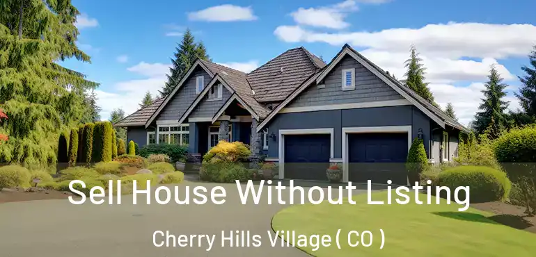 Sell House Without Listing Cherry Hills Village ( CO )