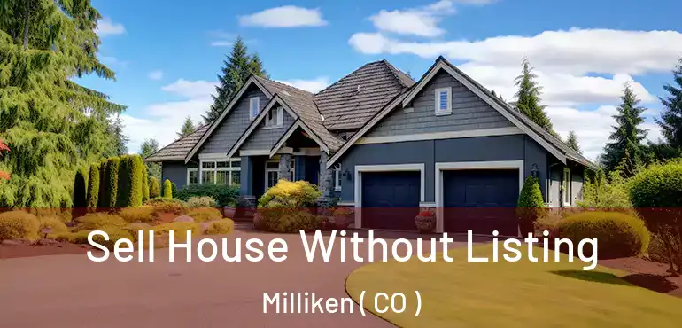 Sell House Without Listing Milliken ( CO )