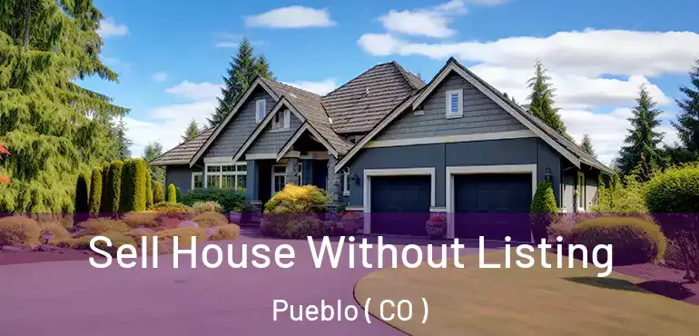 Sell House Without Listing Pueblo ( CO )