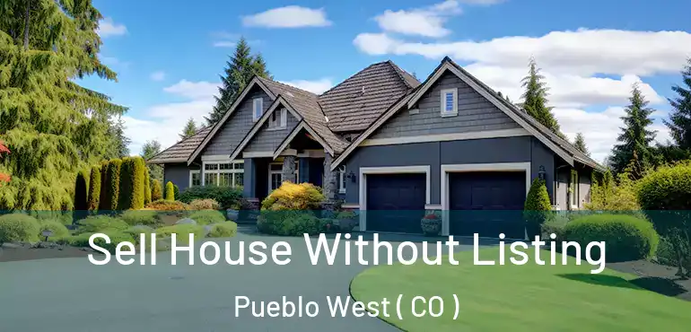 Sell House Without Listing Pueblo West ( CO )
