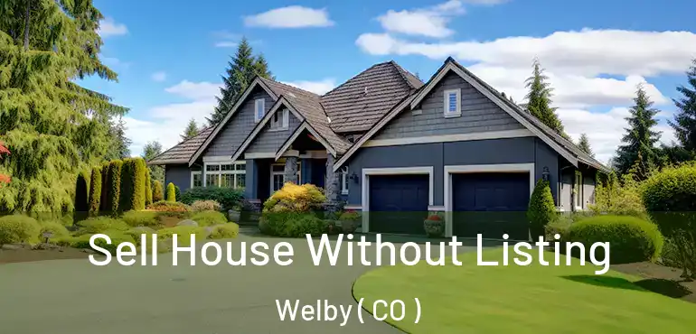 Sell House Without Listing Welby ( CO )
