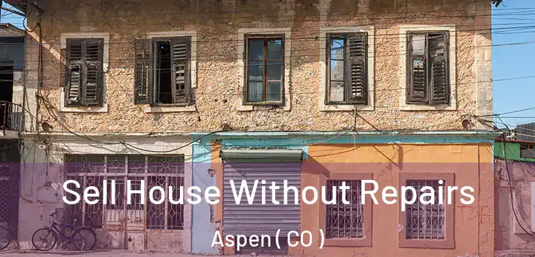Sell House Without Repairs Aspen ( CO )