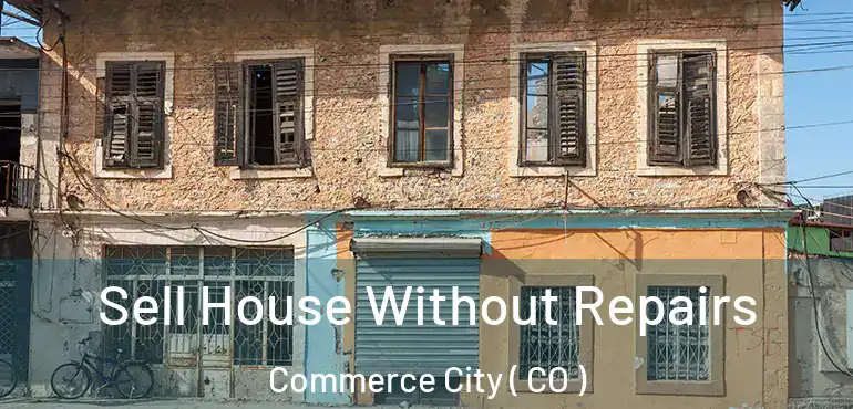 Sell House Without Repairs Commerce City ( CO )