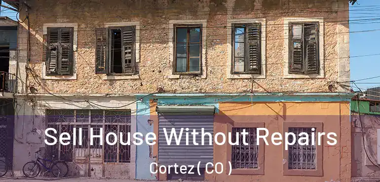 Sell House Without Repairs Cortez ( CO )