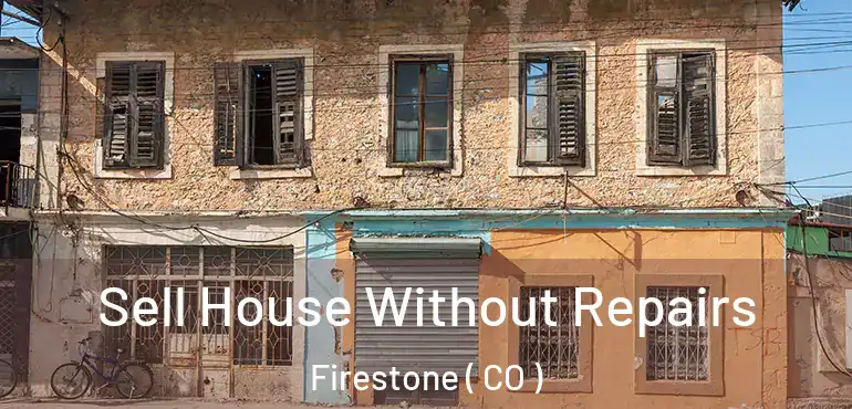Sell House Without Repairs Firestone ( CO )