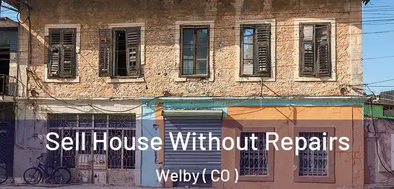 Sell House Without Repairs Welby ( CO )
