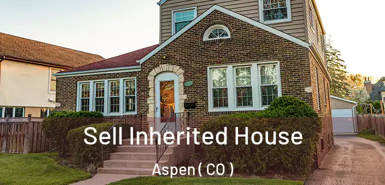 Sell Inherited House Aspen ( CO )
