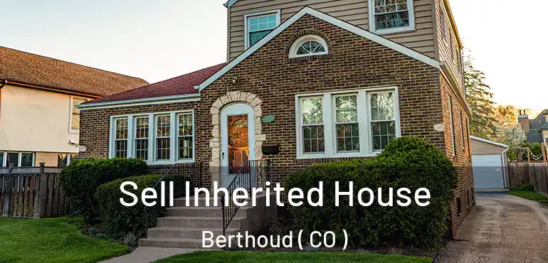 Sell Inherited House Berthoud ( CO )