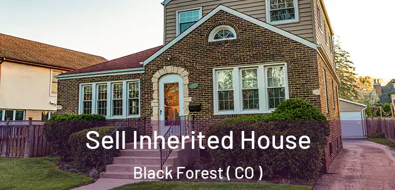 Sell Inherited House Black Forest ( CO )