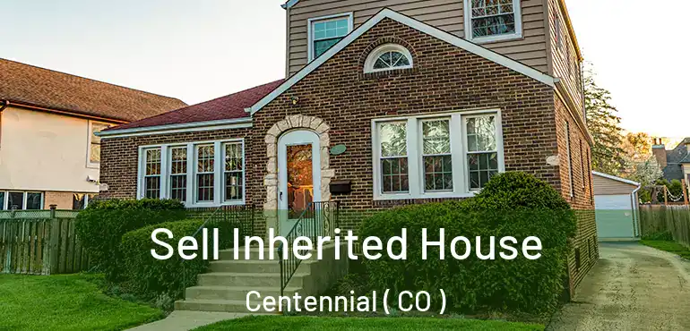Sell Inherited House Centennial ( CO )