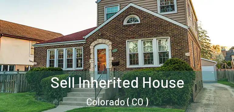 Sell Inherited House Colorado ( CO )