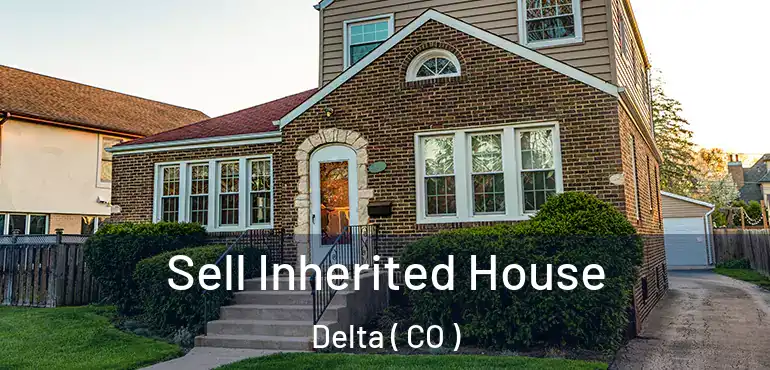 Sell Inherited House Delta ( CO )
