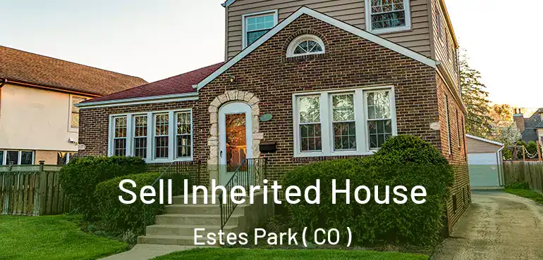 Sell Inherited House Estes Park ( CO )