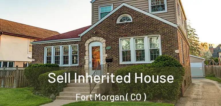 Sell Inherited House Fort Morgan ( CO )