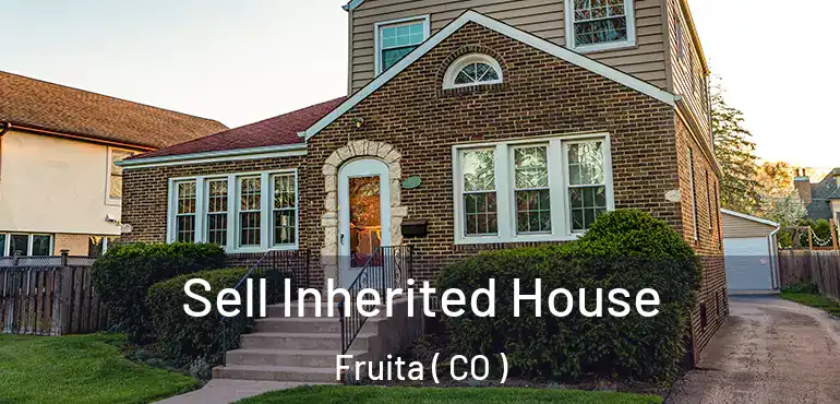 Sell Inherited House Fruita ( CO )