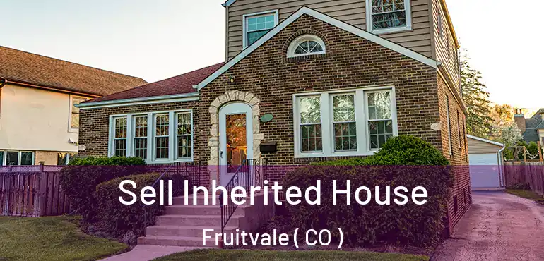Sell Inherited House Fruitvale ( CO )