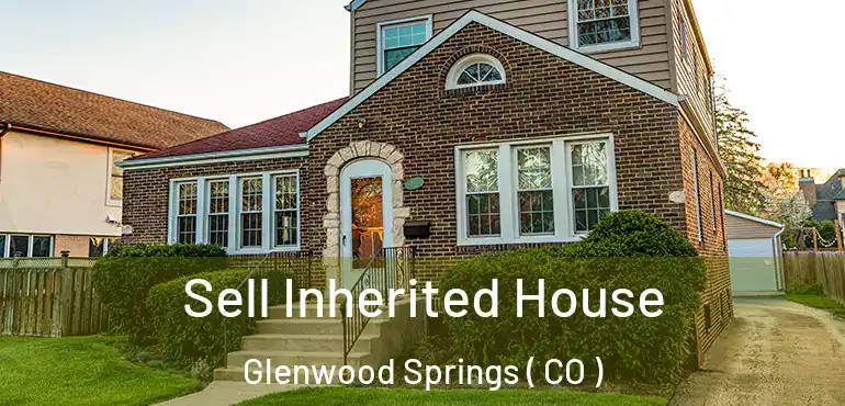 Sell Inherited House Glenwood Springs ( CO )