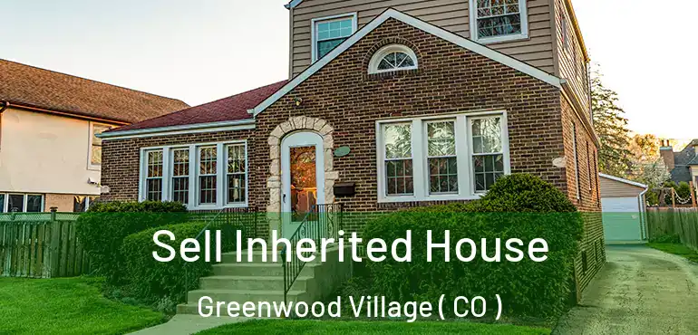 Sell Inherited House Greenwood Village ( CO )