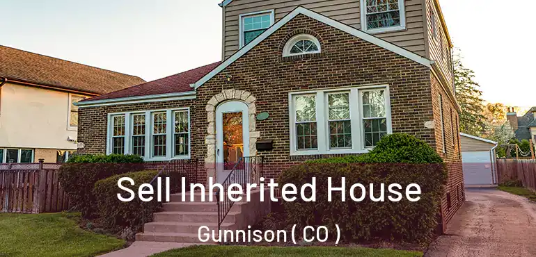Sell Inherited House Gunnison ( CO )