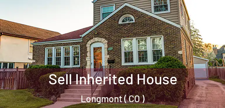 Sell Inherited House Longmont ( CO )
